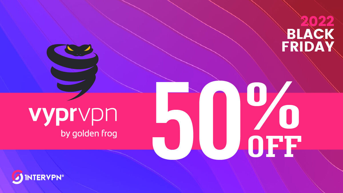 VyprVPN Black Friday - Cyber Monday 2022 - 50% Off